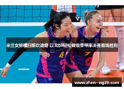米兰女排横扫斯坎迪奇 以3比0轻松晋级意甲半决赛首场胜利