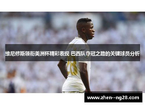 维尼修斯领衔美洲杯精彩表现 巴西队夺冠之路的关键球员分析