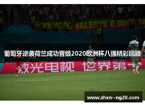 葡萄牙逆袭荷兰成功晋级2020欧洲杯八强精彩回顾 葡萄牙逆袭荷兰成功晋级2020欧洲杯八强精彩回顾