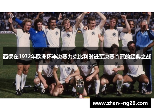 西德在1972年欧洲杯半决赛力克比利时进军决赛夺冠的经典之战 西德在1972年欧洲杯半决赛力克比利时进军决赛夺冠的经典之战