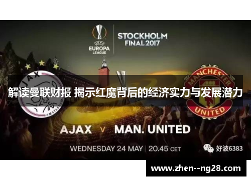 解读曼联财报 揭示红魔背后的经济实力与发展潜力 解读曼联财报 揭示红魔背后的经济实力与发展潜力