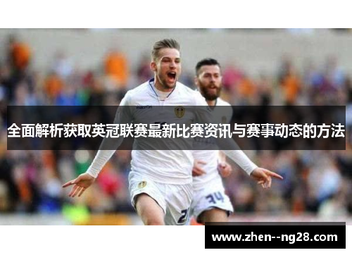 全面解析获取英冠联赛最新比赛资讯与赛事动态的方法 全面解析获取英冠联赛最新比赛资讯与赛事动态的方法