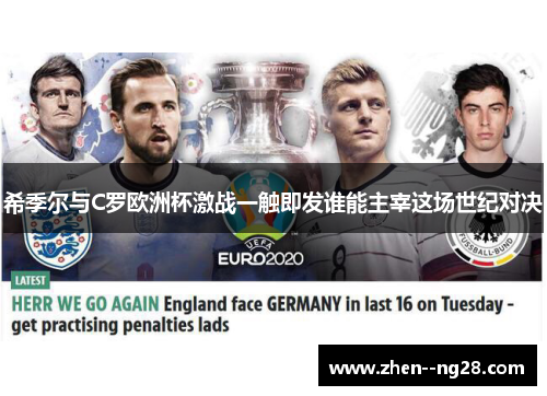 希季尔与C罗欧洲杯激战一触即发谁能主宰这场世纪对决 希季尔与C罗欧洲杯激战一触即发谁能主宰这场世纪对决