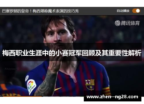 梅西职业生涯中的小赛冠军回顾及其重要性解析 梅西职业生涯中的小赛冠军回顾及其重要性解析