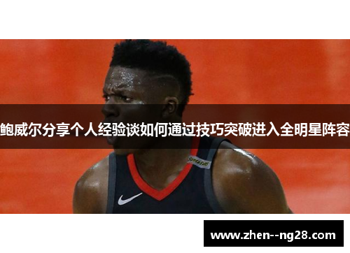 鲍威尔分享个人经验谈如何通过技巧突破进入全明星阵容