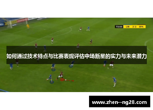如何通过技术特点与比赛表现评估中场新星的实力与未来潜力