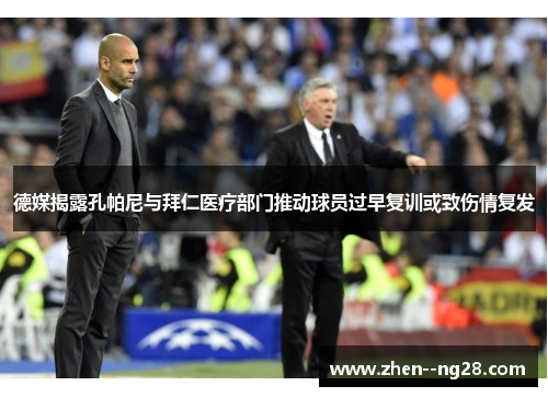 德媒揭露孔帕尼与拜仁医疗部门推动球员过早复训或致伤情复发