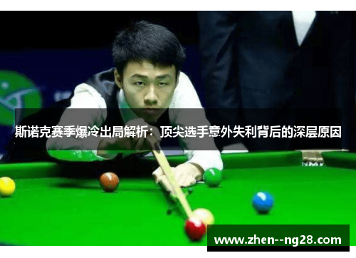 斯诺克赛季爆冷出局解析：顶尖选手意外失利背后的深层原因