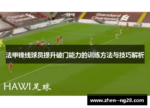 法甲锋线球员提升破门能力的训练方法与技巧解析