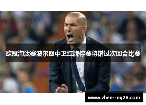 欧冠淘汰赛波尔图中卫红牌停赛将错过次回合比赛