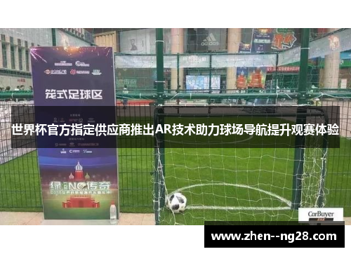 世界杯官方指定供应商推出AR技术助力球场导航提升观赛体验 世界杯官方指定供应商推出AR技术助力球场导航提升观赛体验