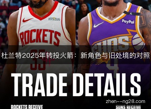 杜兰特2025年转投火箭:新角色与旧处境的对照 杜兰特2025年转投火箭:新角色与旧处境的对照